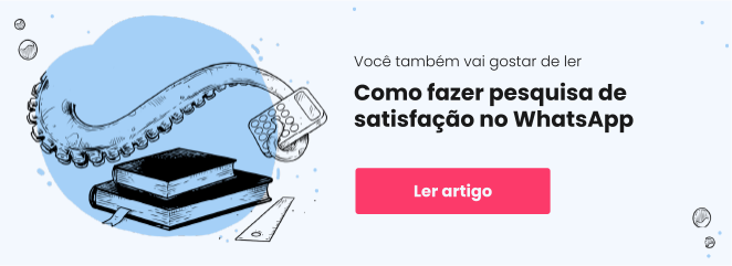 Leia sobre: Como fazer pesquisa de satisfação no WhatsApp